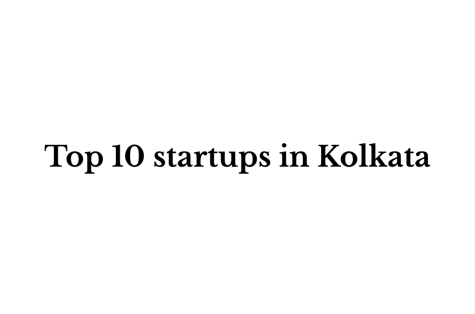 Top 10 Startups in Kolkata Emerging as Eastern India’s Growth Leaders