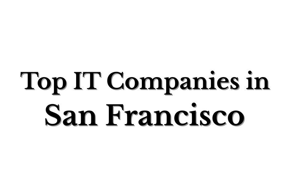 Top IT Companies in San Francisco Powering the Global Tech Industry